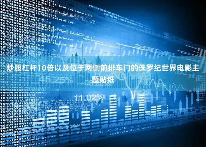 炒股杠杆10倍以及位于两侧前排车门的侏罗纪世界电影主题贴纸