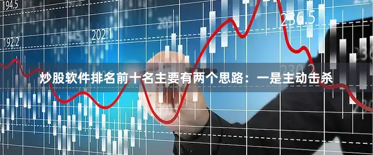 炒股软件排名前十名主要有两个思路：一是主动击杀