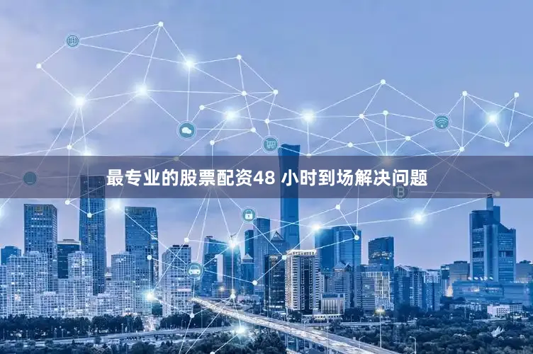 最专业的股票配资48 小时到场解决问题